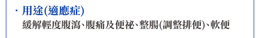 用途 適應症 緩解輕度腹瀉 腹痛及便祕 整腸 調整排便 軟便